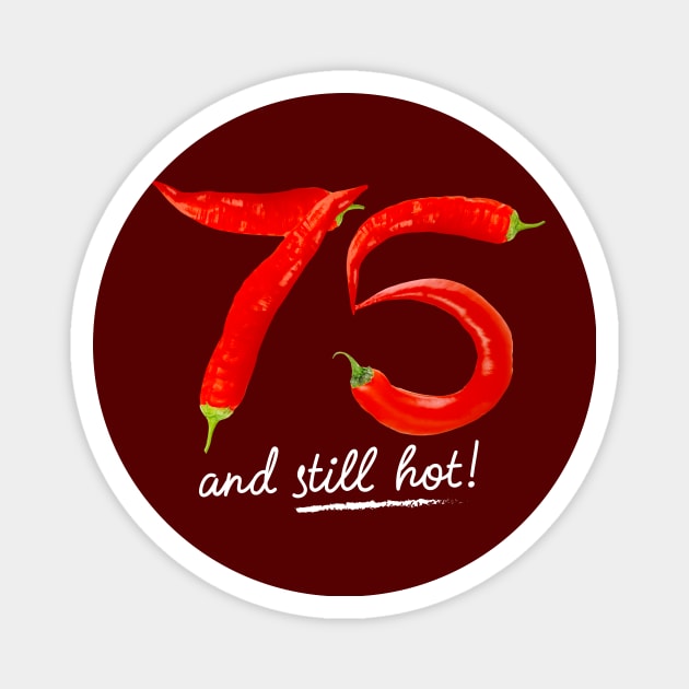 75th Birthday Gifts - 75 Years and still Hot Magnet by BetterManufaktur